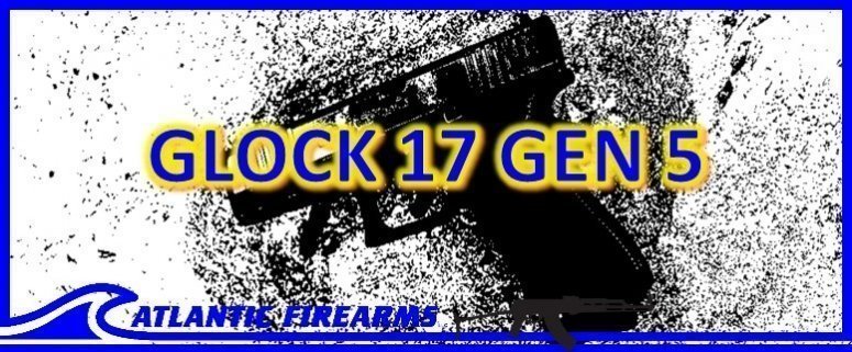 PRODUCT HIGHLIGHT: GLOCK 17 GEN5 9MM PISTOL